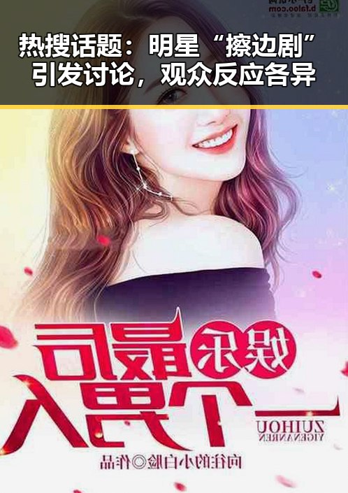 热搜话题：明星“擦边剧”引发讨论，观众反应各异