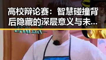高校辩论赛：智慧碰撞背后隐藏的深层意义与未来趋势
