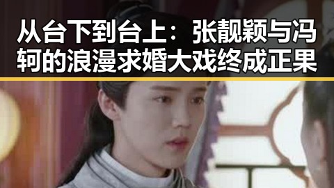 从台下到台上：张靓颖与冯轲的浪漫求婚大戏终成正果