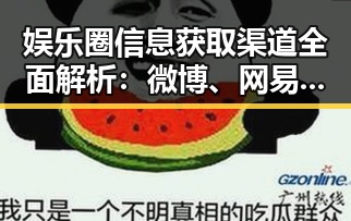 娱乐圈信息获取渠道全面解析：微博、网易云、豆瓣、小红书等平台的最新动向