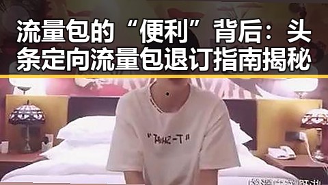 流量包的“便利”背后：头条定向流量包退订指南揭秘