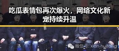 吃瓜表情包再次爆火，网络文化新宠持续升温